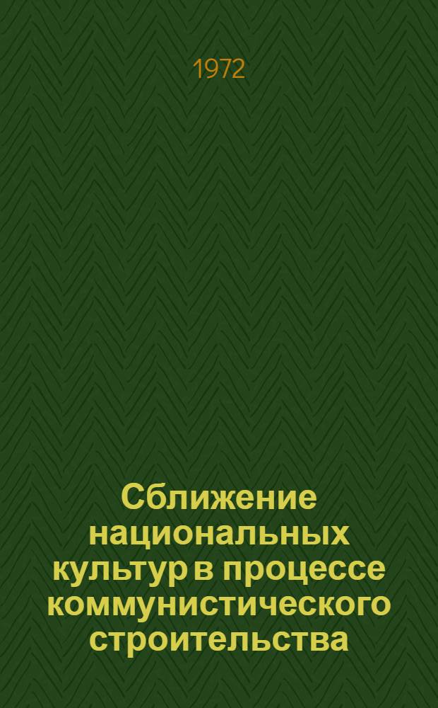 Сближение национальных культур в процессе коммунистического строительства : (На материалах культуры укр. и белорус. народов)