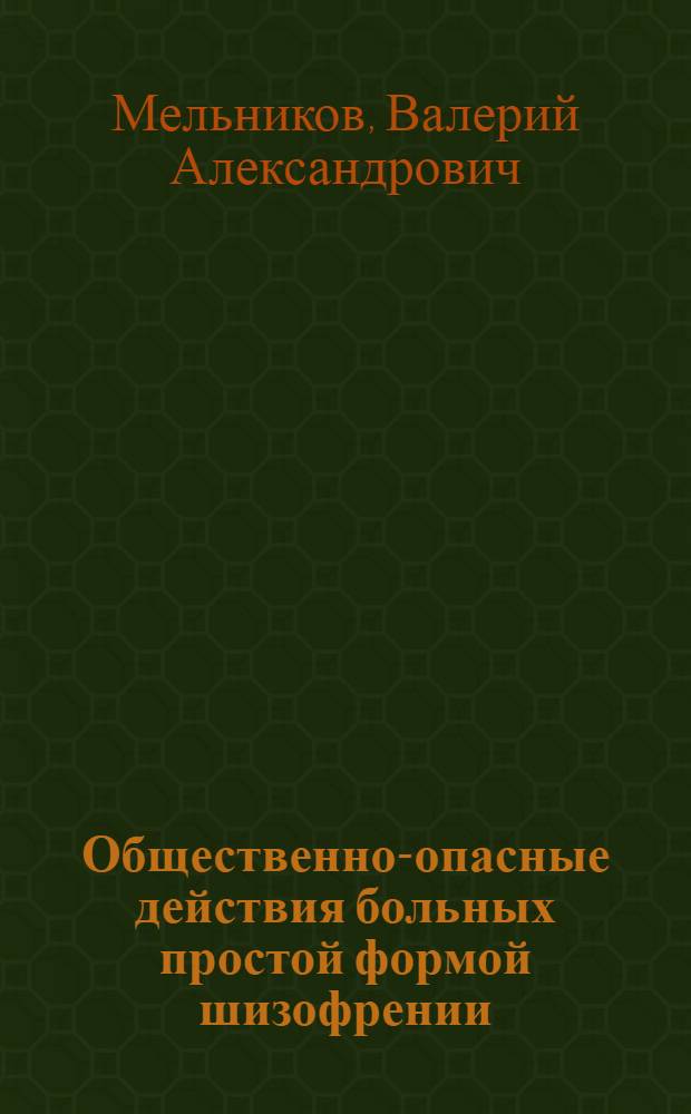 Общественно-опасные действия больных простой формой шизофрении : Автореф. дис. на соиск. учен. степени канд. мед. наук