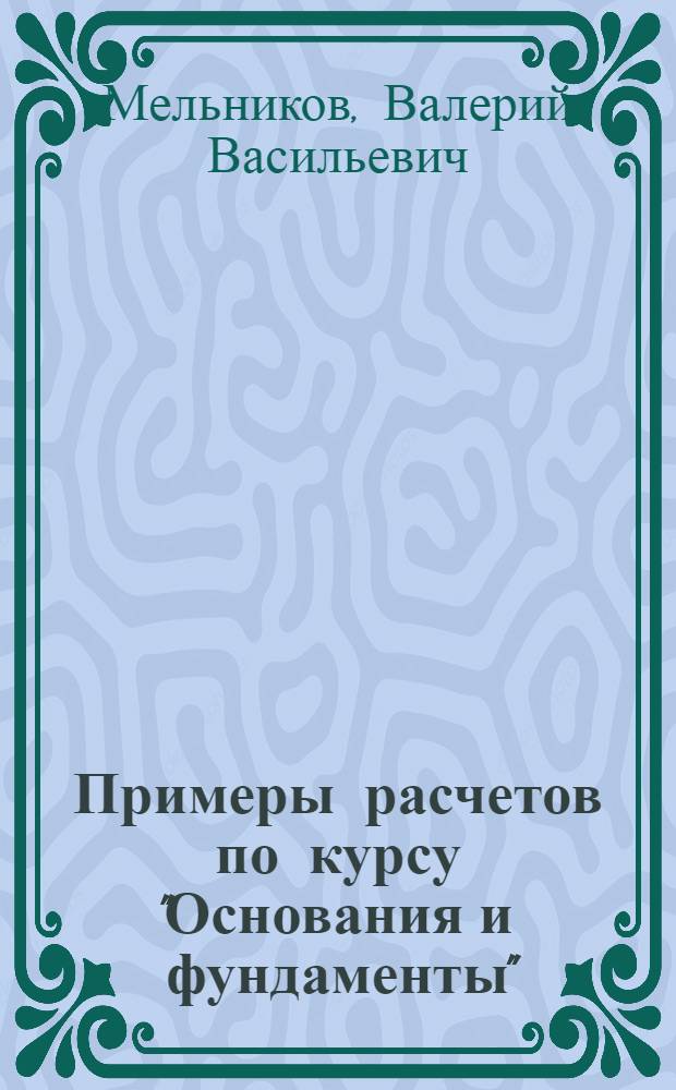 Примеры расчетов по курсу "Основания и фундаменты" : Учеб. пособие