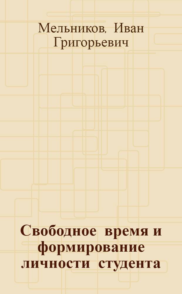 Свободное время и формирование личности студента : (На материалах конкретно-социол. исследования, провед. в вузах Свердловска, Москвы, Омска и Челябинска) : Автореф. дис. на соиск. учен. степени канд. филос. наук : (09.00.01)