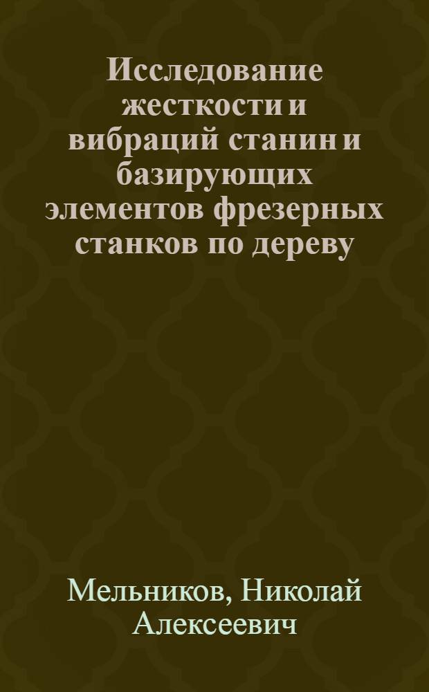 Исследование жесткости и вибраций станин и базирующих элементов фрезерных станков по дереву : Автореф. дис. на соиск. учен. степени канд. техн. наук : (05.06.02)