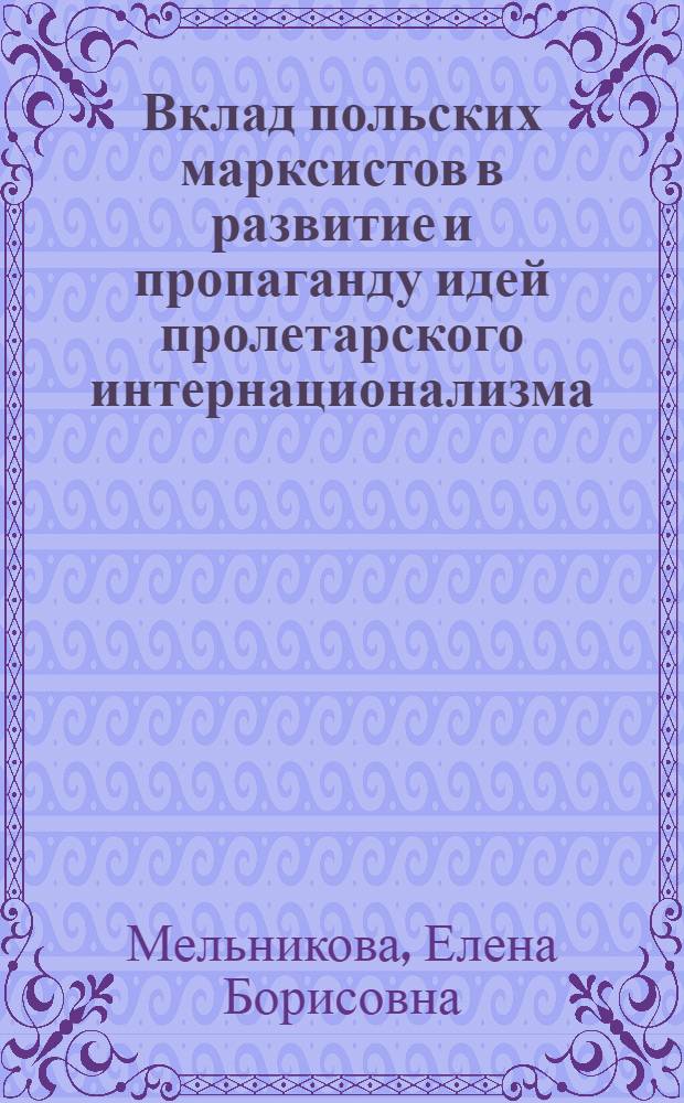 Вклад польских марксистов в развитие и пропаганду идей пролетарского интернационализма : (Дооктябрьский период) : Автореф. дис. на соиск. учен. степени канд. ист. наук : (09.00.02)