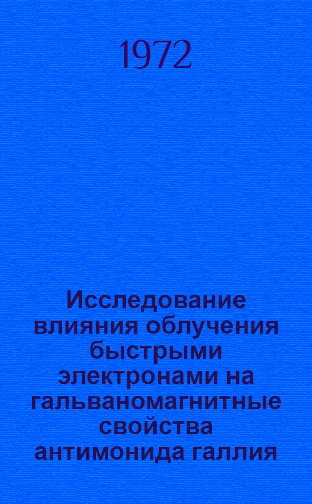 Исследование влияния облучения быстрыми электронами на гальваномагнитные свойства антимонида галлия : Автореф. дис. на соиск. учен. степени канд. физ.-мат. наук : (046)
