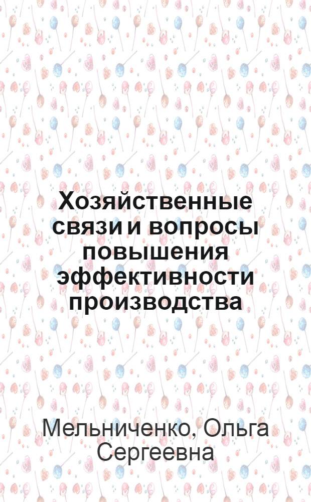 Хозяйственные связи и вопросы повышения эффективности производства : (На примере пром. предприятий Львов. обл. УССР) : Автореф. дис. на соиск. учен. степени канд. экон. наук : (08.00.05)