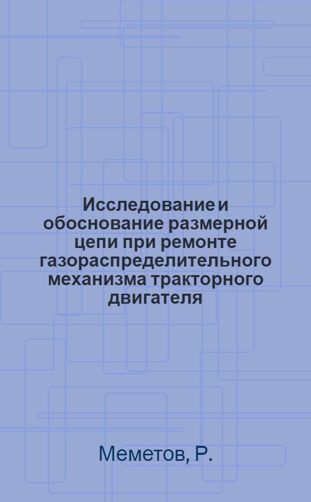 Исследование и обоснование размерной цепи при ремонте газораспределительного механизма тракторного двигателя : Автореф. дис. на соискание учен. степени канд. техн. наук