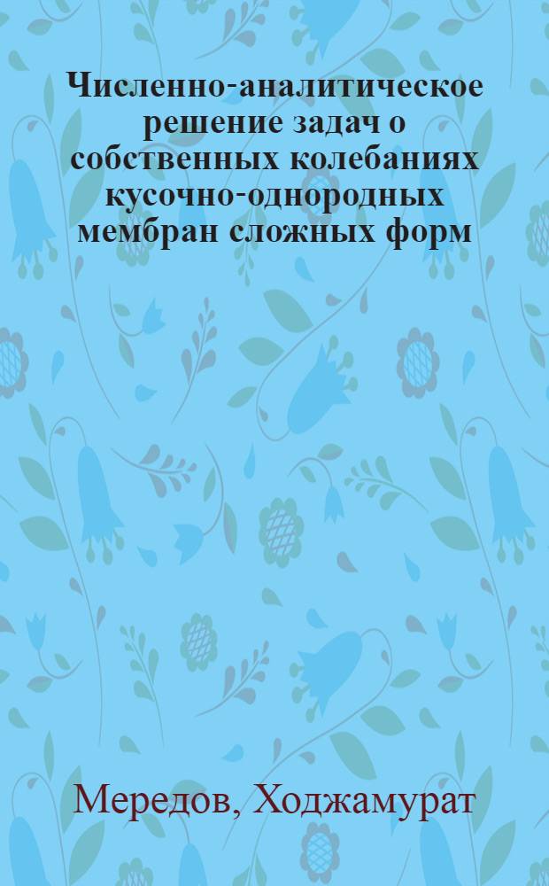Численно-аналитическое решение задач о собственных колебаниях кусочно-однородных мембран сложных форм : Автореф. дис. на соиск. учен. степени канд. физ.-мат. наук : (01.02.04)