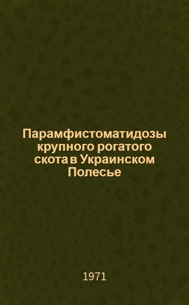 Парамфистоматидозы крупного рогатого скота в Украинском Полесье : (Изучение эпизоотологии, прогнозирования, диагностики, терапии и профилактики) : Автореф. дис. на соискание учен. степени д-ра вет. наук : (107)