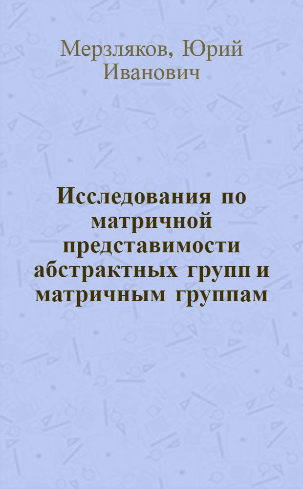 Исследования по матричной представимости абстрактных групп и матричным группам : Автореф. дис. на соискание учен. степени д-ра физ.-мат. наук : (004)