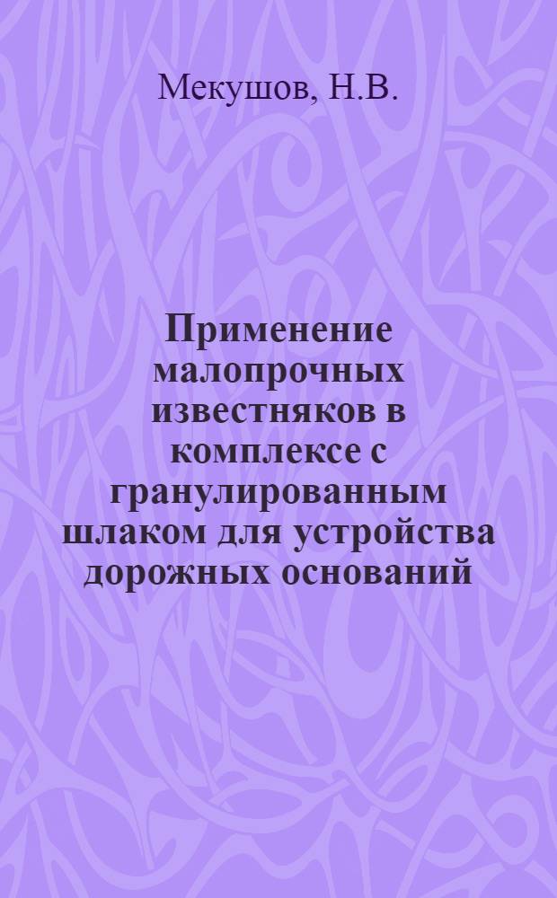 Применение малопрочных известняков в комплексе с гранулированным шлаком для устройства дорожных оснований : Автореф. дис. на соискание учен. степени канд. техн. наук : (440)