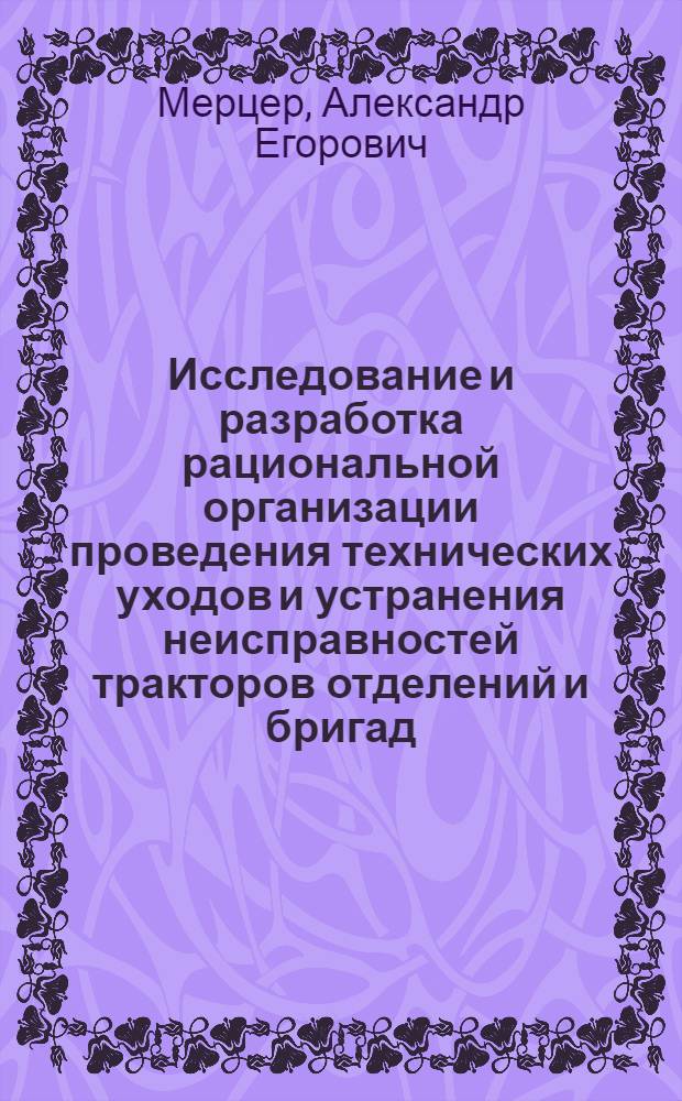 Исследование и разработка рациональной организации проведения технических уходов и устранения неисправностей тракторов отделений и бригад : (На примере хоз-в Краснояр. края) : Автореф. дис. на соиск. учен. степени канд. техн. наук : (20.03)