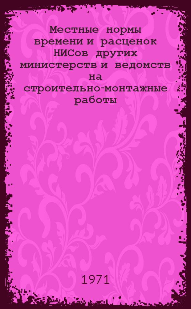 Местные нормы времени и расценок НИСов других министерств и ведомств на строительно-монтажные работы, не вошедшие в ЕНиР 1969 года