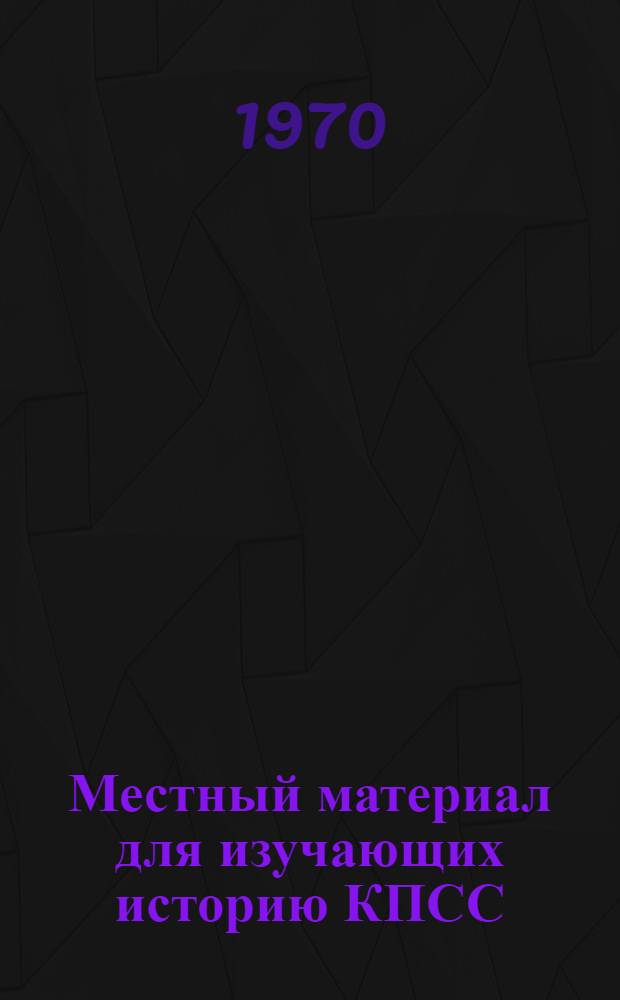 Местный материал для изучающих историю КПСС
