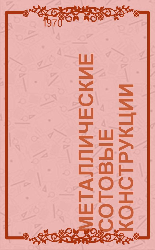 Металлические сотовые конструкции : (Применение, материалы, технология изготовления) : Библиографический указатель литературы за 1959-1969 гг