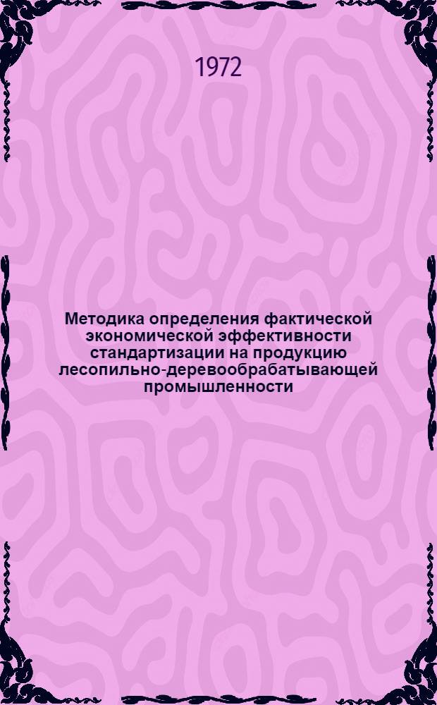 Методика определения фактической экономической эффективности стандартизации на продукцию лесопильно-деревообрабатывающей промышленности : Проект