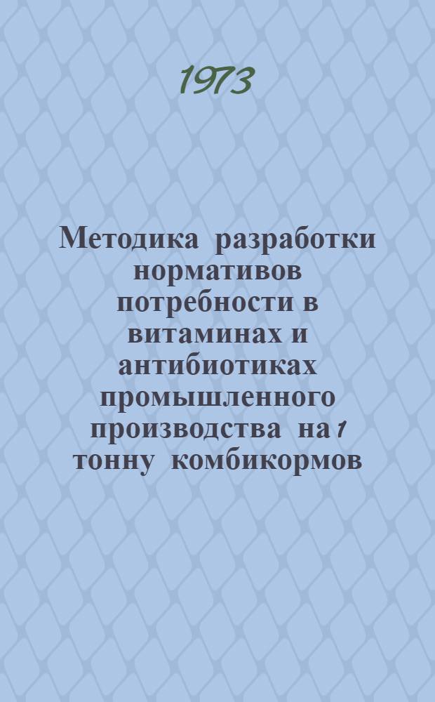 Методика разработки нормативов потребности в витаминах и антибиотиках промышленного производства на 1 тонну комбикормов, премиксов и белкововитаминных добавок