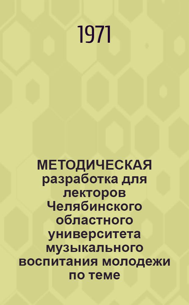 МЕТОДИЧЕСКАЯ разработка для лекторов Челябинского областного университета музыкального воспитания молодежи по теме: "М.И. Глинка - основоположник русской классической музыки"
