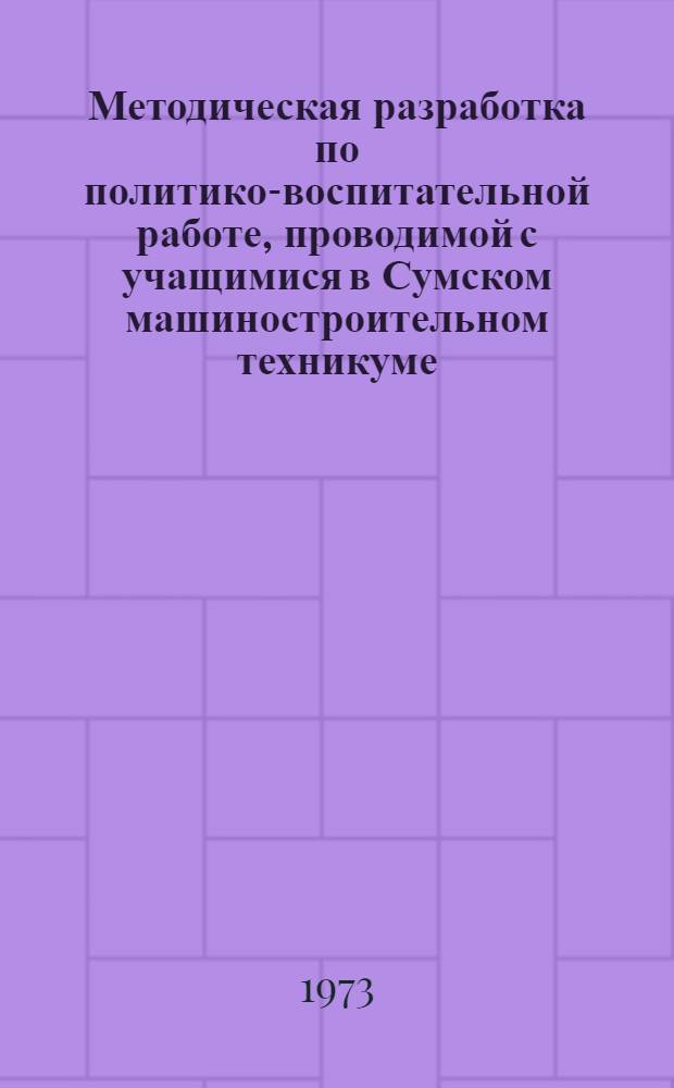 Методическая разработка по политико-воспитательной работе, проводимой с учащимися в Сумском машиностроительном техникуме