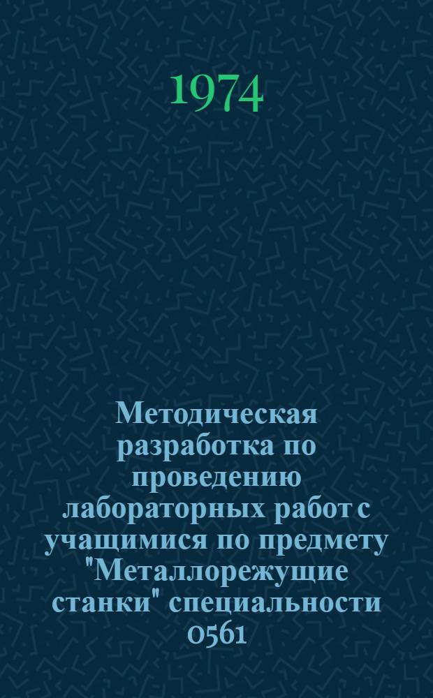 Методическая разработка по проведению лабораторных работ с учащимися по предмету "Металлорежущие станки" специальности 0561 - Обработка металлов резанием