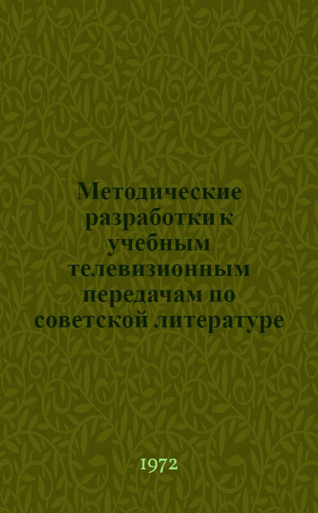 Методические разработки к учебным телевизионным передачам по советской литературе : (Для 10 кл. на 1972/73 учеб. год)