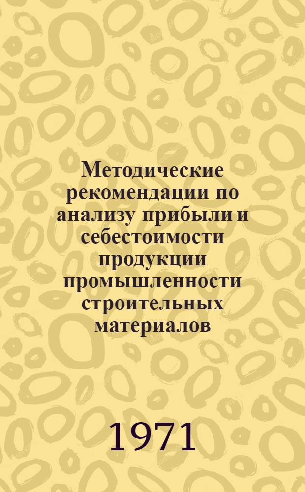 Методические рекомендации по анализу прибыли и себестоимости продукции промышленности строительных материалов : Проект