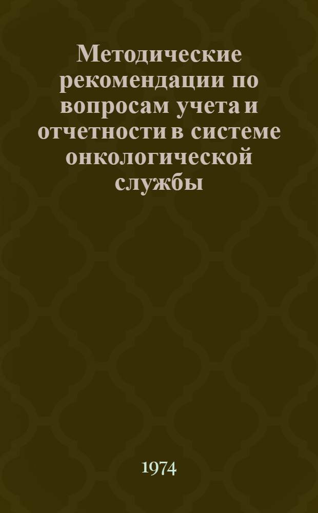 Методические рекомендации по вопросам учета и отчетности в системе онкологической службы