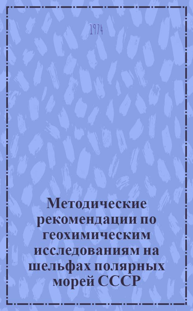 Методические рекомендации по геохимическим исследованиям на шельфах полярных морей СССР : (Применительно к рудным полезным ископаемым)