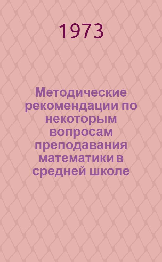 Методические рекомендации по некоторым вопросам преподавания математики в средней школе