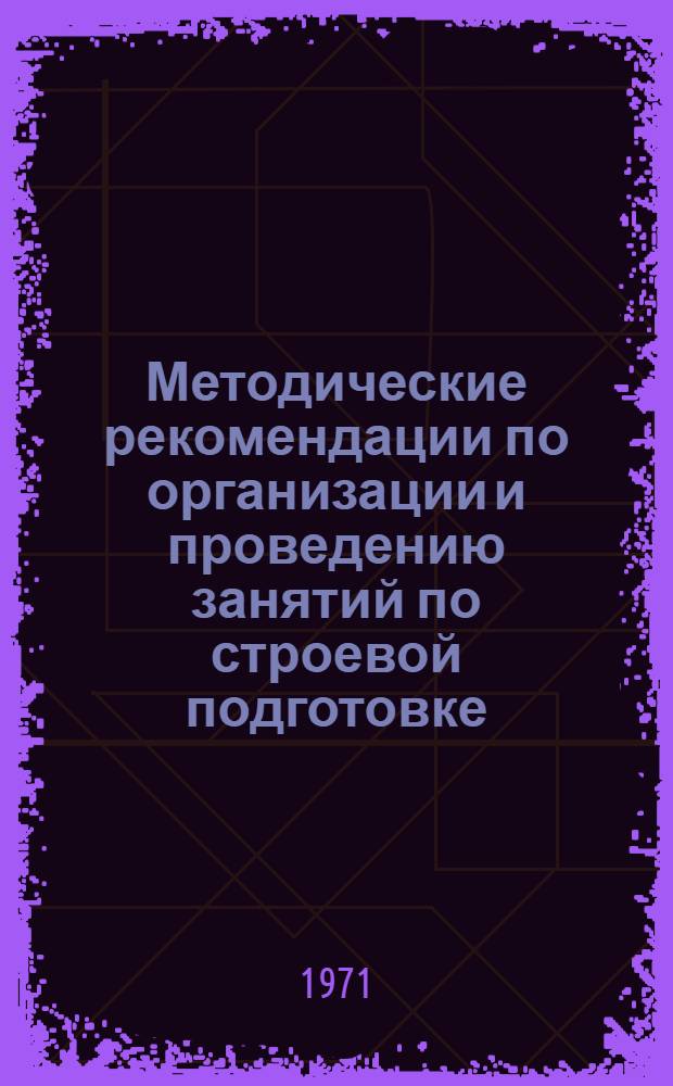 Методические рекомендации по организации и проведению занятий по строевой подготовке : (Темы 1-4)