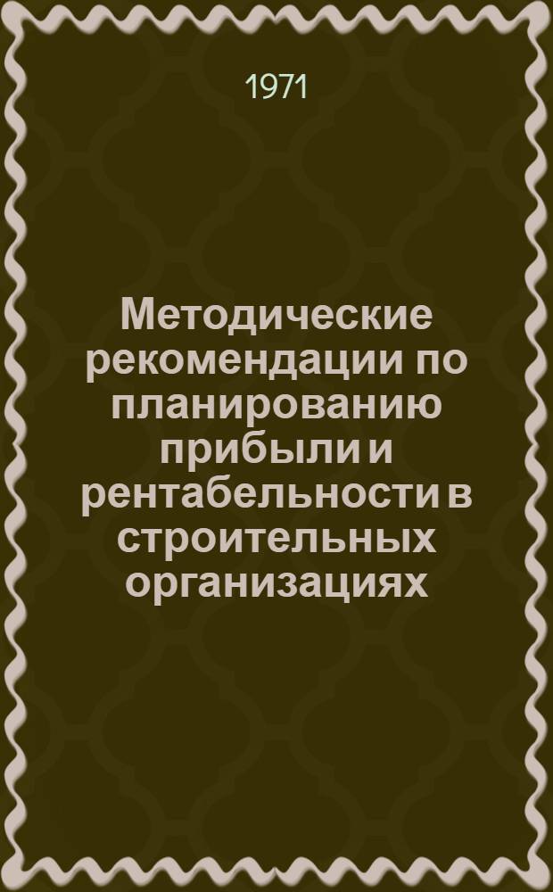 Методические рекомендации по планированию прибыли и рентабельности в строительных организациях