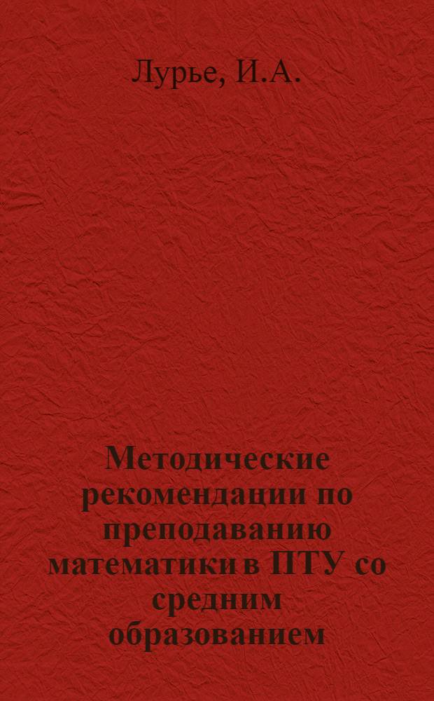 Методические рекомендации по преподаванию математики в ПТУ со средним образованием : (Метод математической индукции. Соединения. Бином Ньютона)