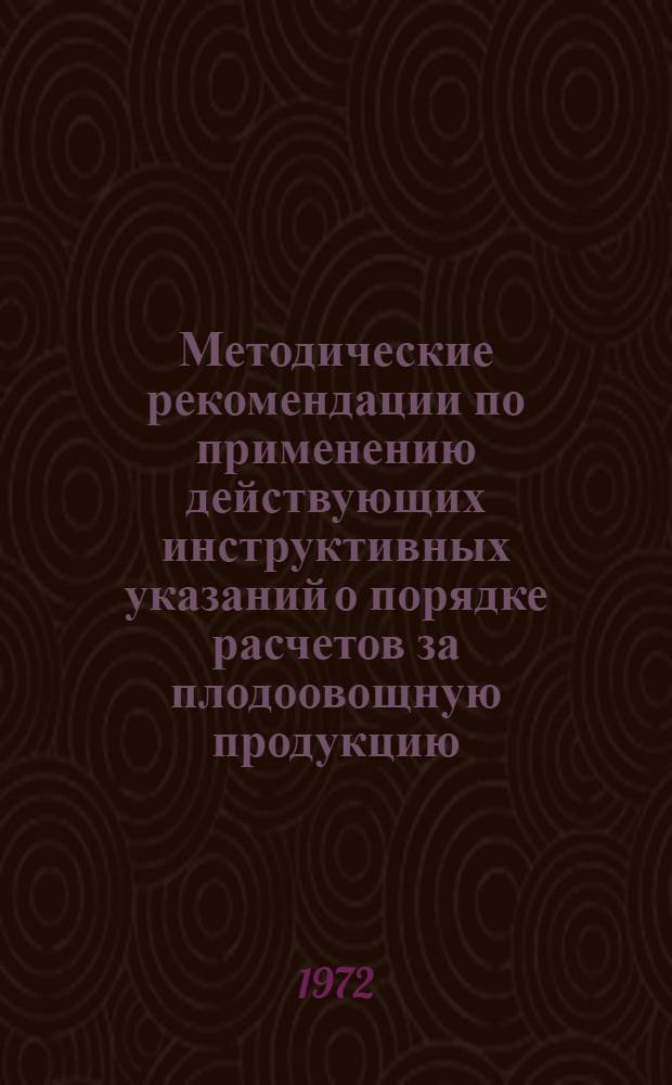 Методические рекомендации по применению действующих инструктивных указаний о порядке расчетов за плодоовощную продукцию, бахчевые и картофель, заготавливаемые в колхозах, совхозах и других сельскохозяйственных предприятиях Волгоградской области и Калмыцкой АССР