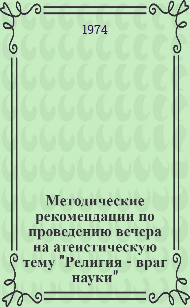 Методические рекомендации по проведению вечера на атеистическую тему "Религия - враг науки"