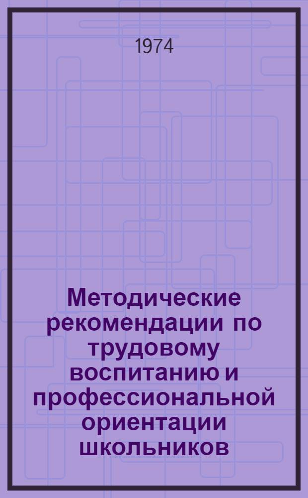 Методические рекомендации по трудовому воспитанию и профессиональной ориентации школьников
