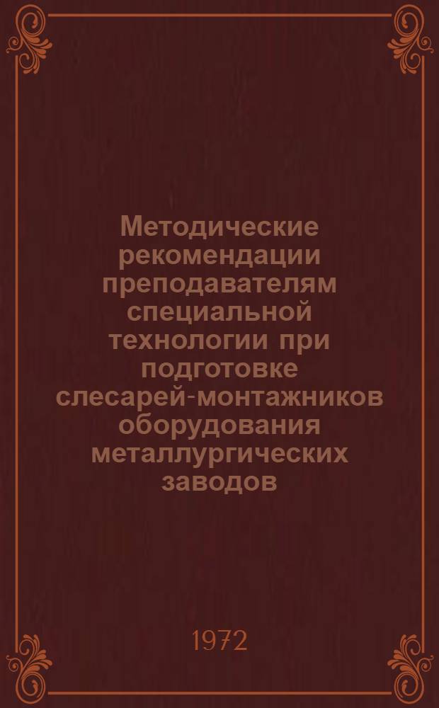 Методические рекомендации преподавателям специальной технологии при подготовке слесарей-монтажников оборудования металлургических заводов