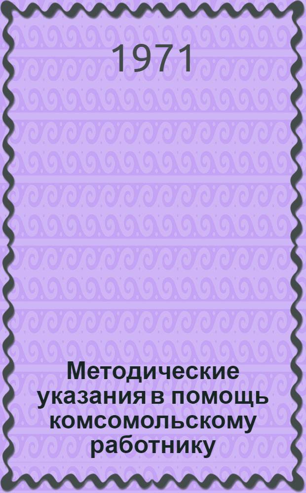 Методические указания в помощь комсомольскому работнику