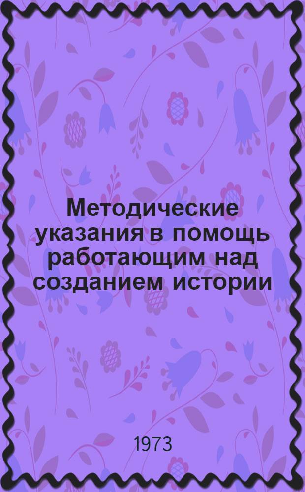 Методические указания в помощь работающим над созданием истории (летописи) колхоза, совхоза, предприятия, учреждения