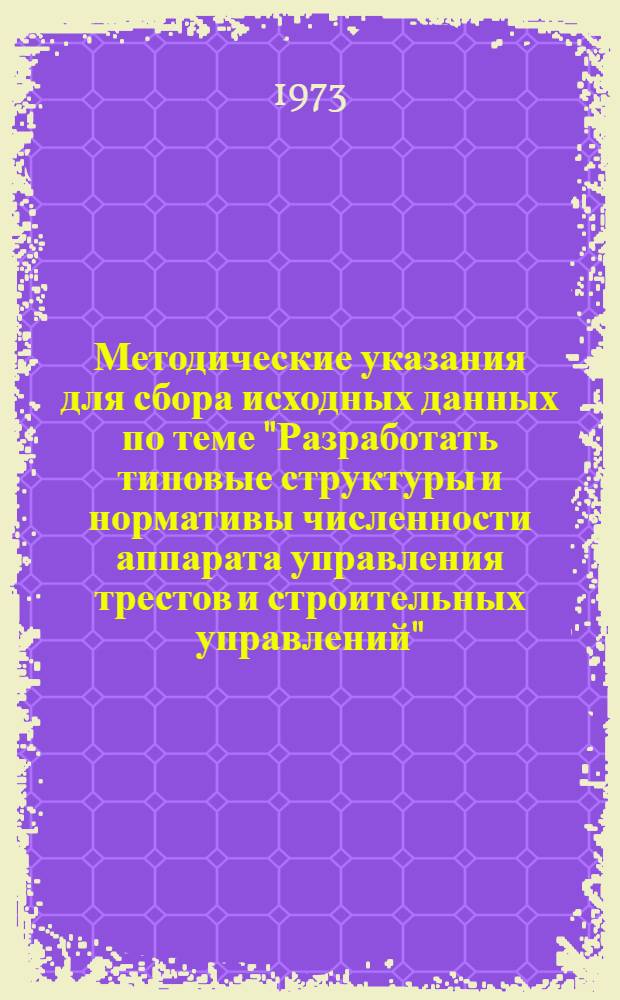 Методические указания для сбора исходных данных по теме "Разработать типовые структуры и нормативы численности аппарата управления трестов и строительных управлений"
