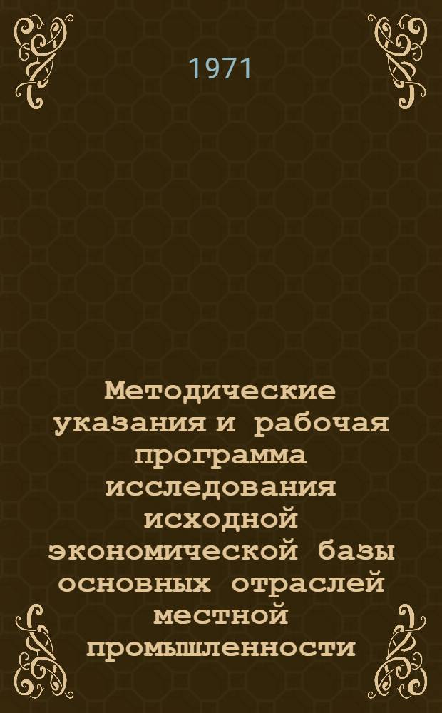 Методические указания и рабочая программа исследования исходной экономической базы основных отраслей местной промышленности