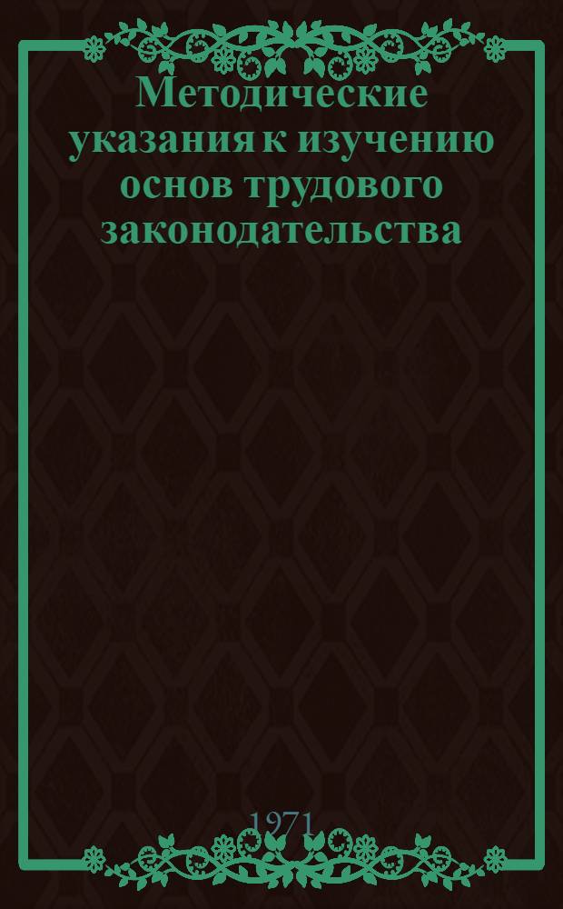 Методические указания к изучению основ трудового законодательства : Работникам отделов техн. обучения (Учеб.-курсовых комбинатов), преподавателям основ труд. законодательства системы. техн. обучения кадров на производстве