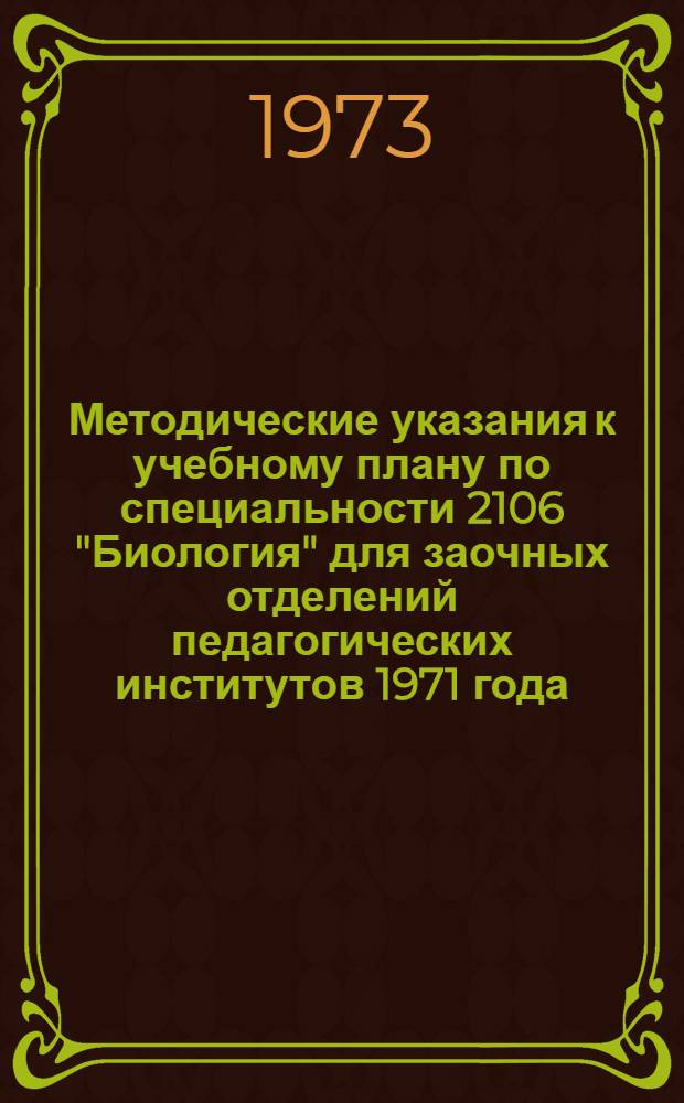 Методические указания к учебному плану по специальности 2106 "Биология" для заочных отделений педагогических институтов 1971 года