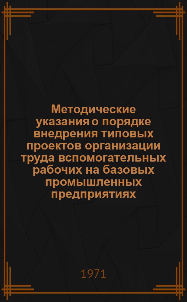Методические указания о порядке внедрения типовых проектов организации труда вспомогательных рабочих на базовых промышленных предприятиях