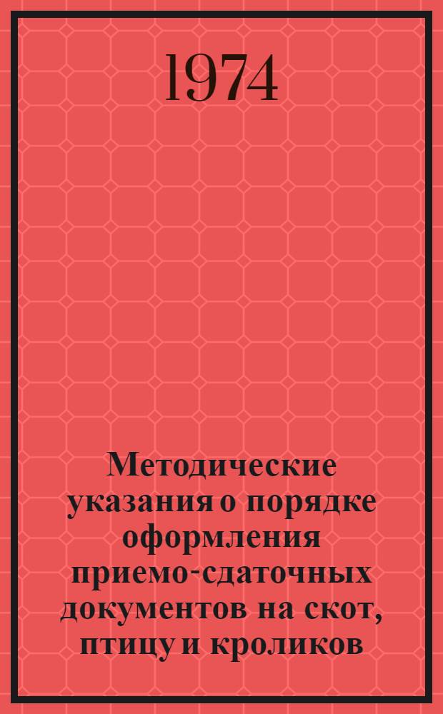 Методические указания о порядке оформления приемо-сдаточных документов на скот, птицу и кроликов, расчетов за них со сдатчиками и регулирования цен с Особого счета в учреждениях Госбанка СССР