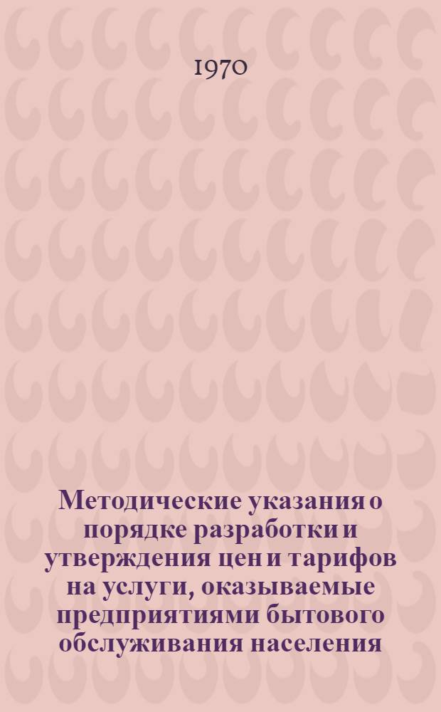 Методические указания о порядке разработки и утверждения цен и тарифов на услуги, оказываемые предприятиями бытового обслуживания населения
