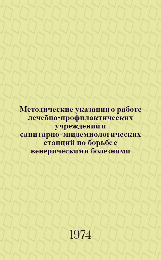 Методические указания о работе лечебно-профилактических учреждений и санитарно-эпидемиологических станций по борьбе с венерическими болезнями