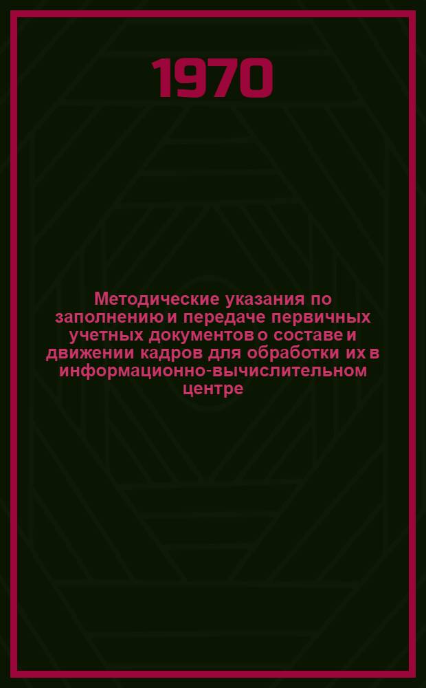Методические указания по заполнению и передаче первичных учетных документов о составе и движении кадров для обработки их в информационно-вычислительном центре
