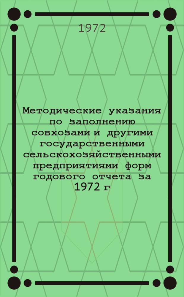 Методические указания по заполнению совхозами и другими государственными сельскохозяйственными предприятиями форм годового отчета за 1972 г.