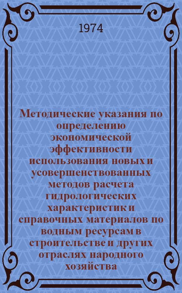 Методические указания по определению экономической эффективности использования новых и усовершенствованных методов расчета гидрологических характеристик и справочных материалов по водным ресурсам в строительстве и других отраслях народного хозяйства : (Проект)