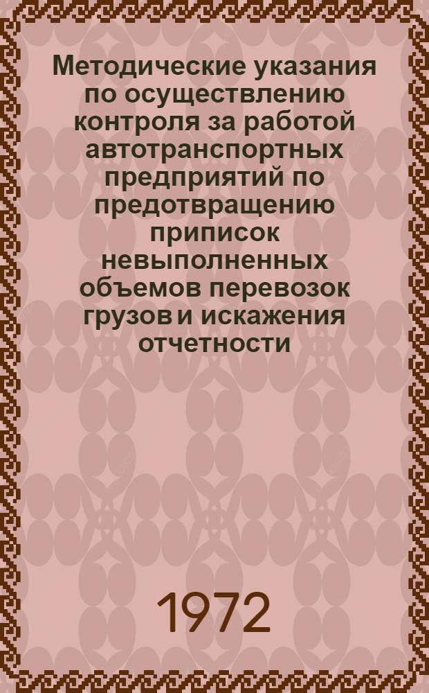 Методические указания по осуществлению контроля за работой автотранспортных предприятий по предотвращению приписок невыполненных объемов перевозок грузов и искажения отчетности