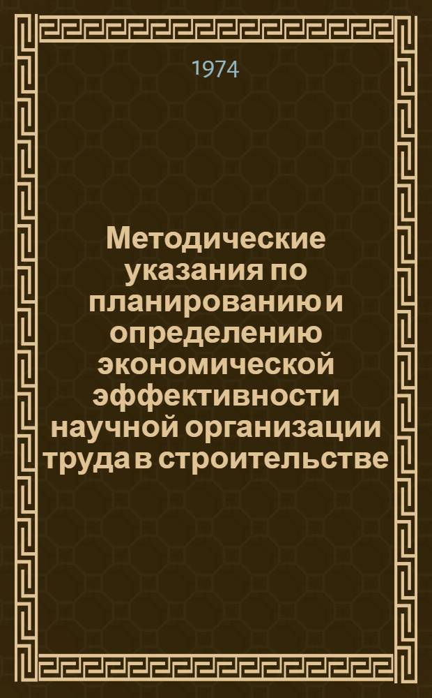 Методические указания по планированию и определению экономической эффективности научной организации труда в строительстве : Утв. 13/VIII 1974 г