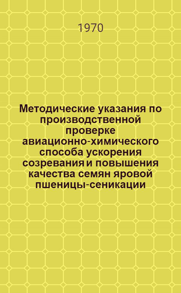 Методические указания по производственной проверке авиационно-химического способа ускорения созревания и повышения качества семян яровой пшеницы-сеникации
